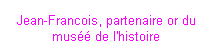 Zone de Texte: Jean-Francois, partenaire or du mus�� de l'histoire

